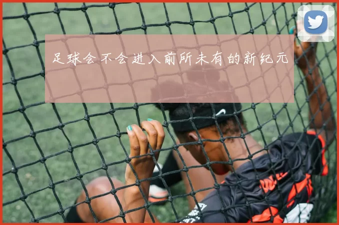 足球会不会进入前所未有的新纪元